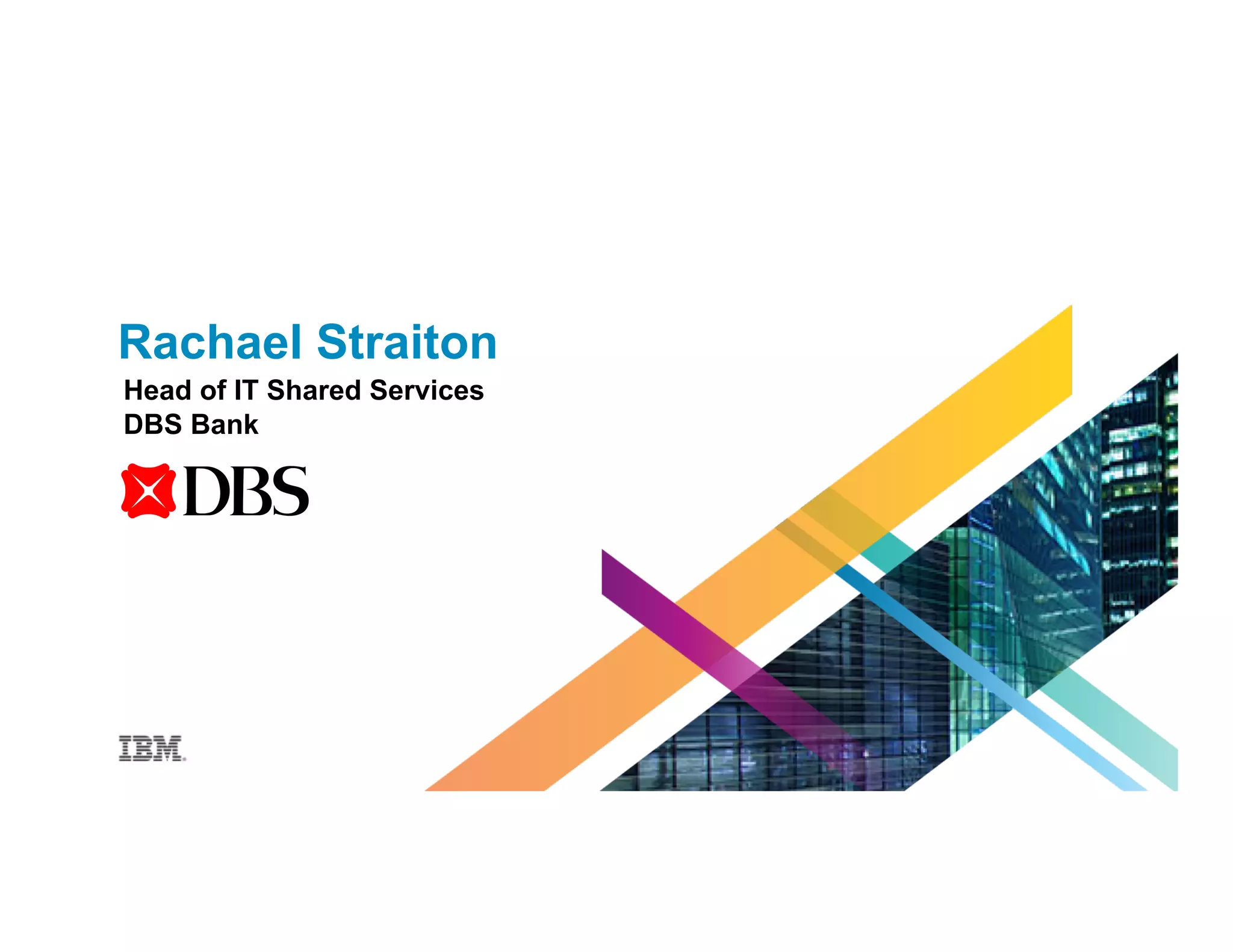 Head of IT Shared Services
DBS Bank
Rachael Straiton
 