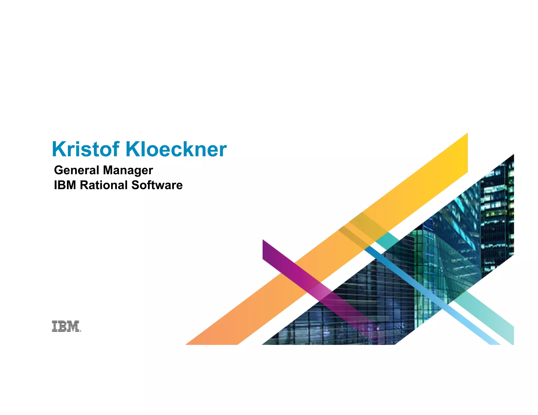 General Manager
IBM Rational Software
Kristof Kloeckner
 