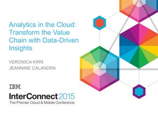 Analytics in the Cloud:
Transform the Value
Chain with Data-Driven
Insights
VERONICA KIRN
JEANNINE CALANDRA
 