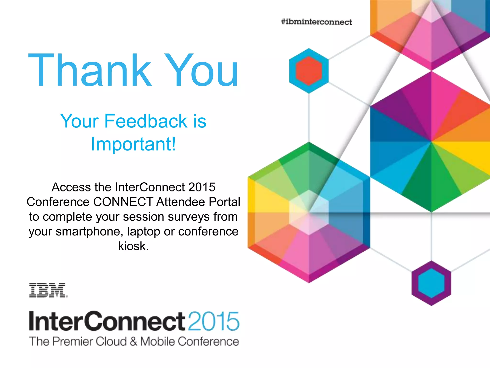 Thank You
Your Feedback is
Important!
Access the InterConnect 2015
Conference CONNECT Attendee Portal
to complete your session surveys from
your smartphone, laptop or conference
kiosk.
 