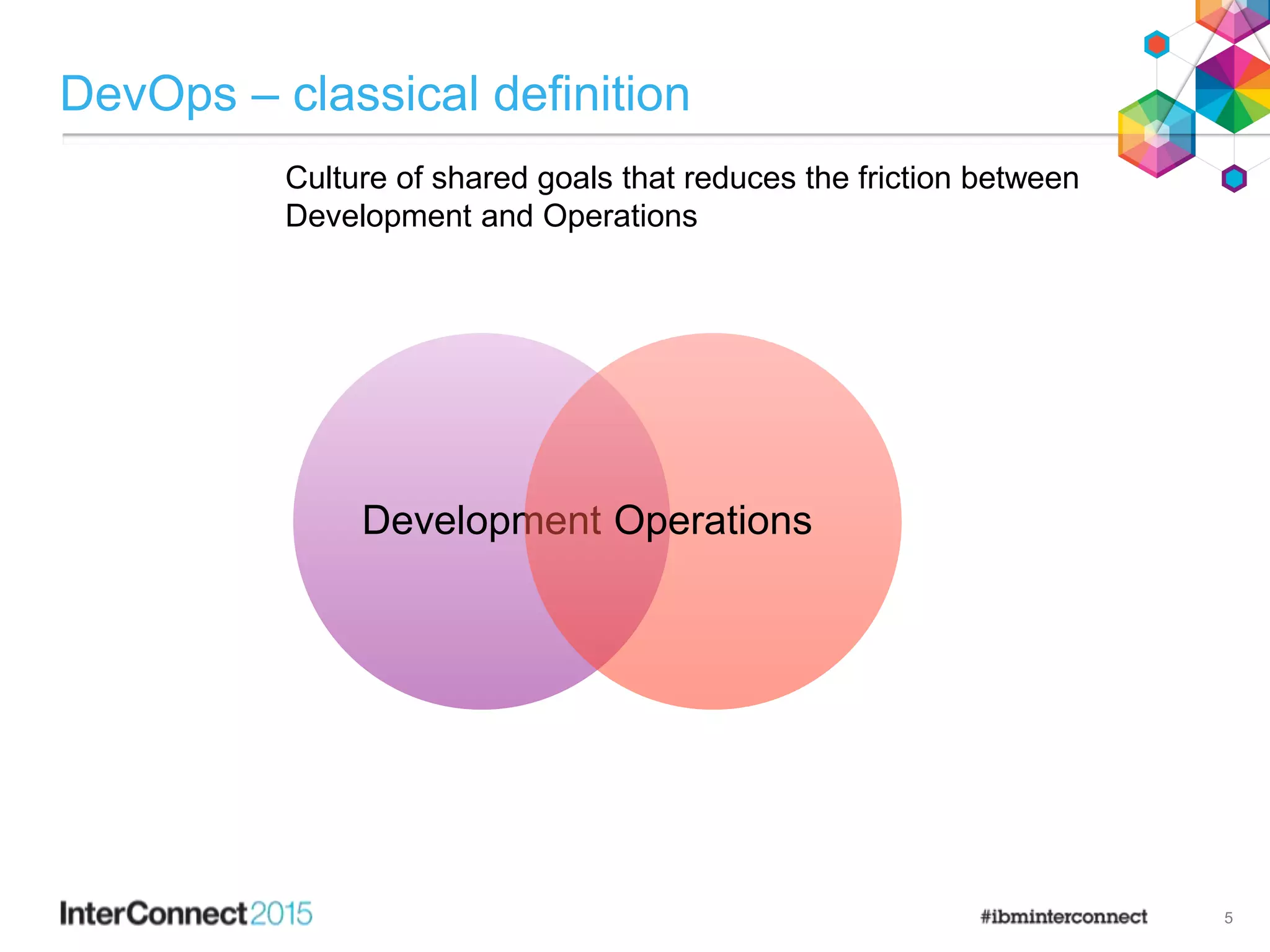 DevOps – classical definition
Development Operations
Culture of shared goals that reduces the friction between
Development and Operations
5
 
