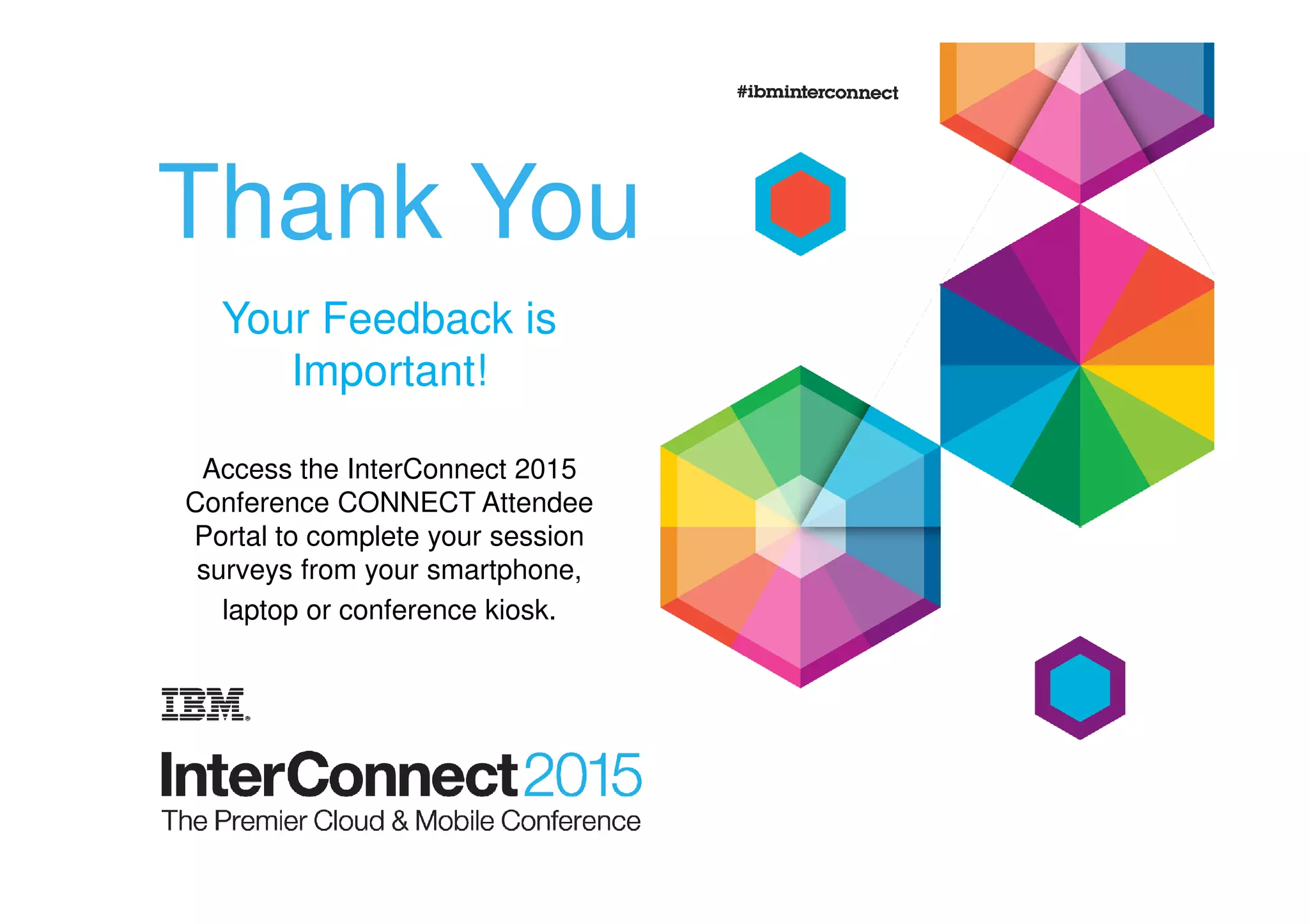 Thank You
Your Feedback is
Important!
Access the InterConnect 2015
Conference CONNECT Attendee
Portal to complete your session
surveys from your smartphone,
laptop or conference kiosk.
 