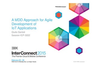 © 2015 IBM Corporation
A MDD Approach for Agile
Development of IoT Applications
Giulio Santoli
Session ICP-3222
 