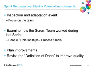 Sprint Retrospective: Identify Potential Improvements
 Inspection and adaptation event
– Focus on the team
 Examine how the Scrum Team worked during
last Sprint
– People / Relationships / Process / Tools
 Plan improvements
 Revisit the “Definition of Done” to improve quality
57
 
