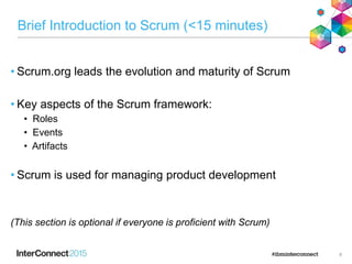 Brief Introduction to Scrum (<15 minutes)
• Scrum.org leads the evolution and maturity of Scrum
• Key aspects of the Scrum framework:
• Roles
• Events
• Artifacts
• Scrum is used for managing product development
(This section is optional if everyone is proficient with Scrum)
8
 