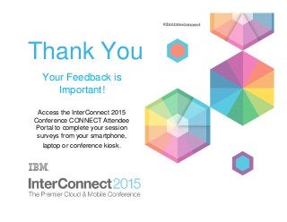 Thank You
Your Feedback is
Important!
Access the InterConnect 2015
Conference CONNECT Attendee
Portal to complete your session
surveys from your smartphone,
laptop or conference kiosk.
 