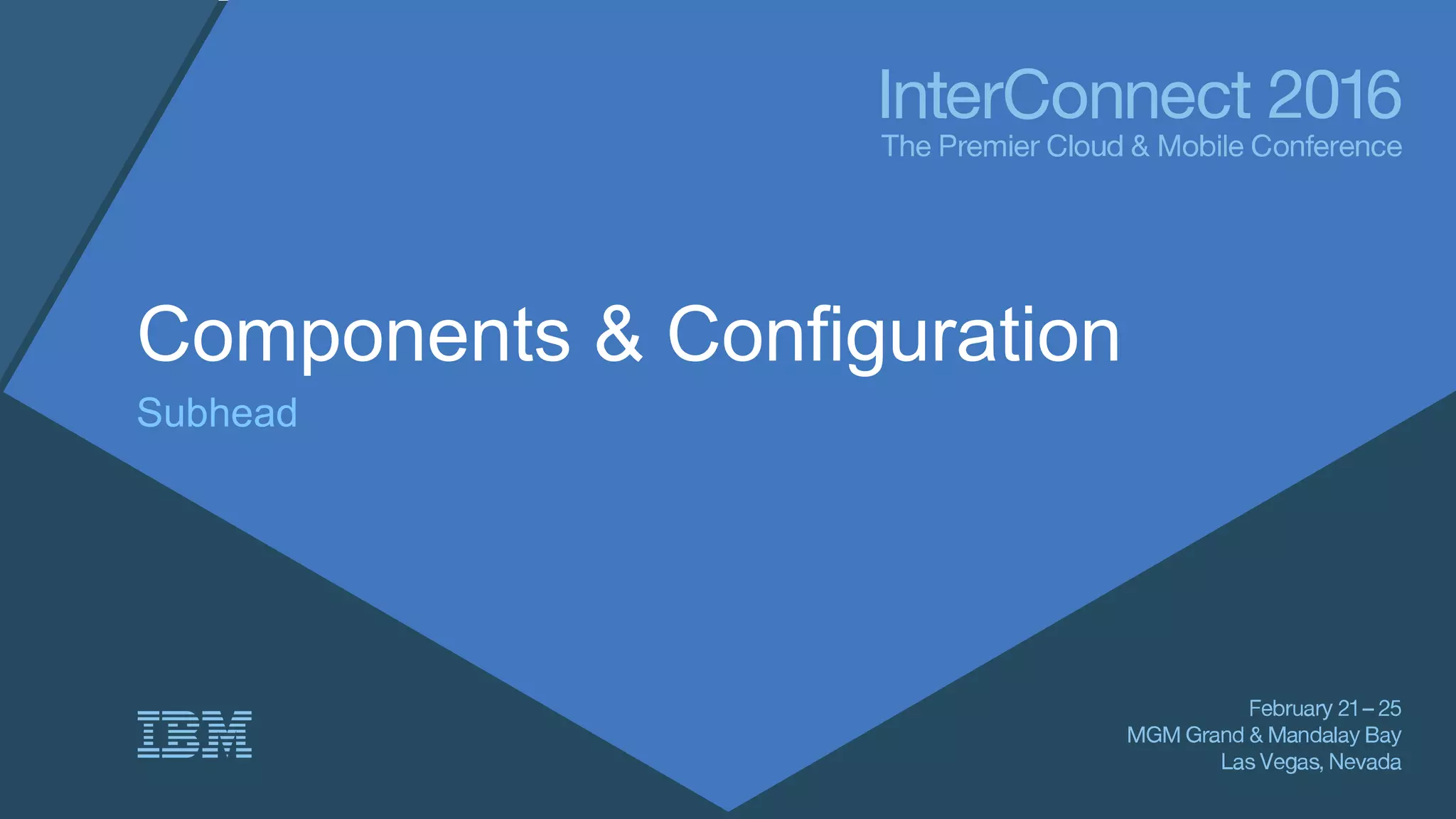 Components & Configuration
Subhead
 