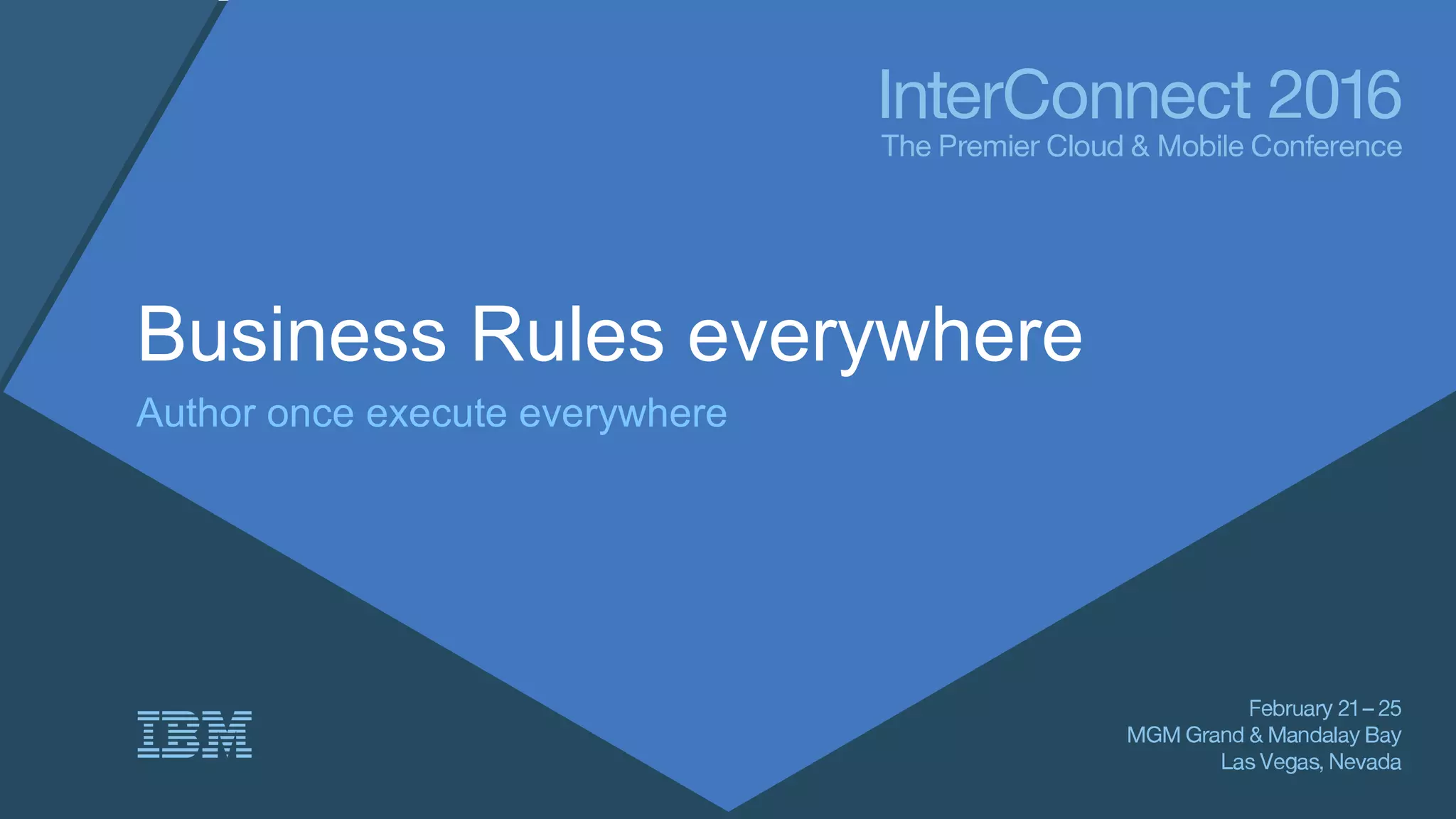 Business Rules everywhere
Author once execute everywhere
 