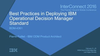 Best Practices in Deploying IBM
Operational Decision Manager
Standard
BDM-4361
Pierre Feillet - IBM ODM Product Architect
 