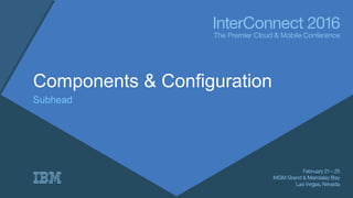 Components & Configuration
Subhead
 