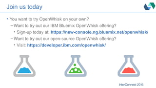 Join us today
• You want to try OpenWhisk on your own?
– Want to try out our IBM Bluemix OpenWhisk offering?
• Sign-up tod...