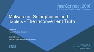 Malware on Smartphones and
Tablets - The Inconvenient Truth
Shaked Vax
Trusteer Products Strategist
Kaushik Srinivas
MaaS360 Strategy & Offering Management
 