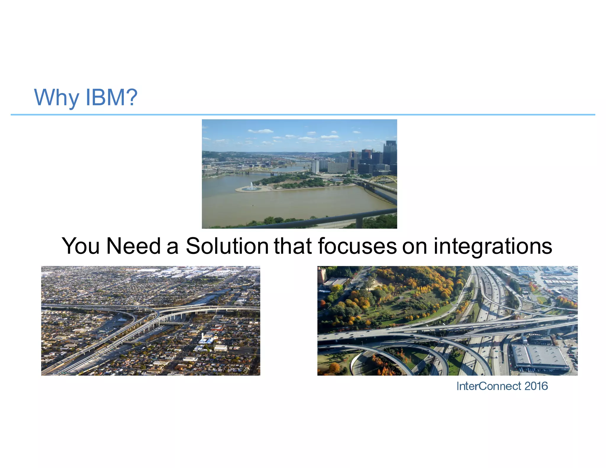 Why IBM?
You Need a Solution that focuses on integrations
 
