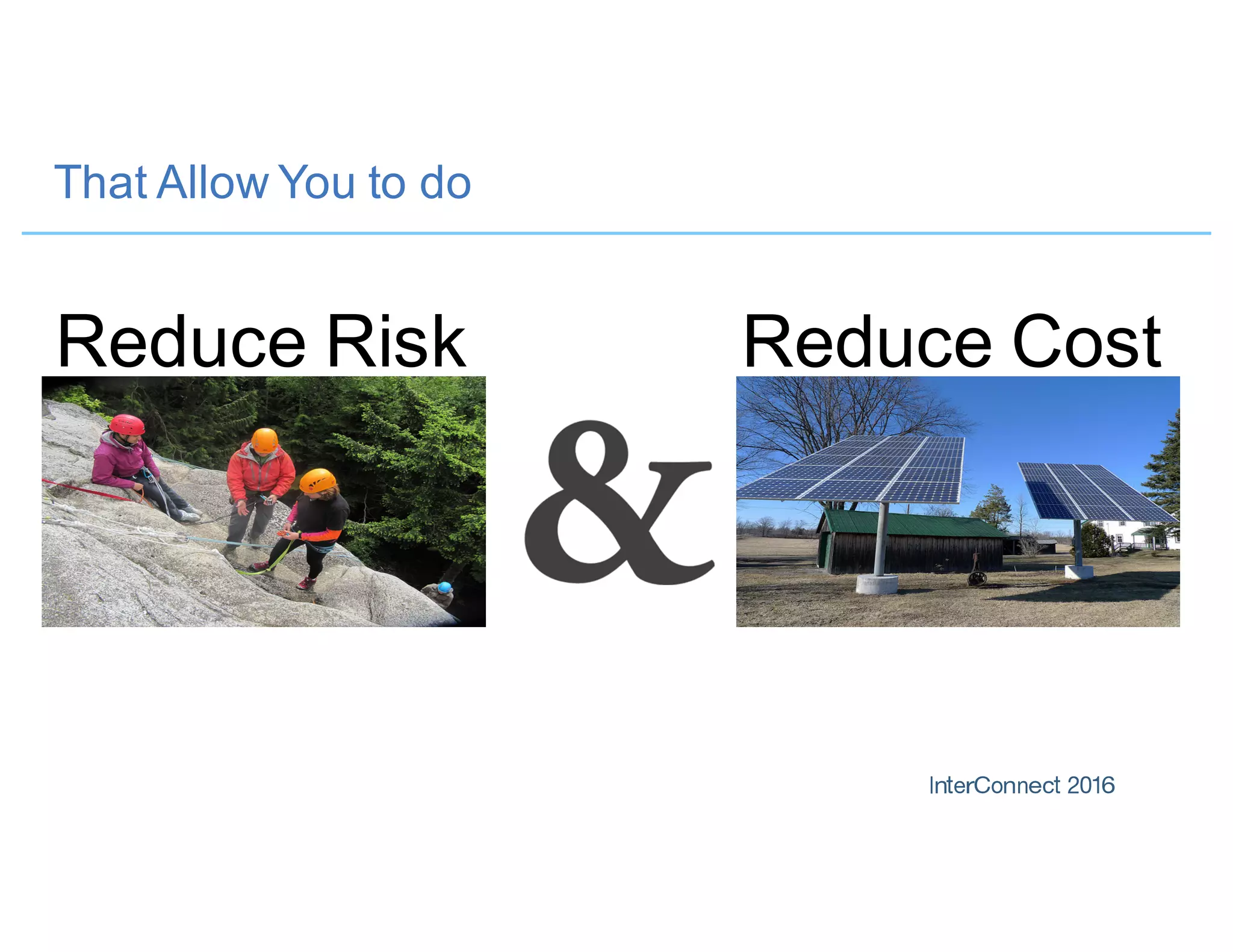 That Allow You to do
Reduce Risk Reduce Cost
 