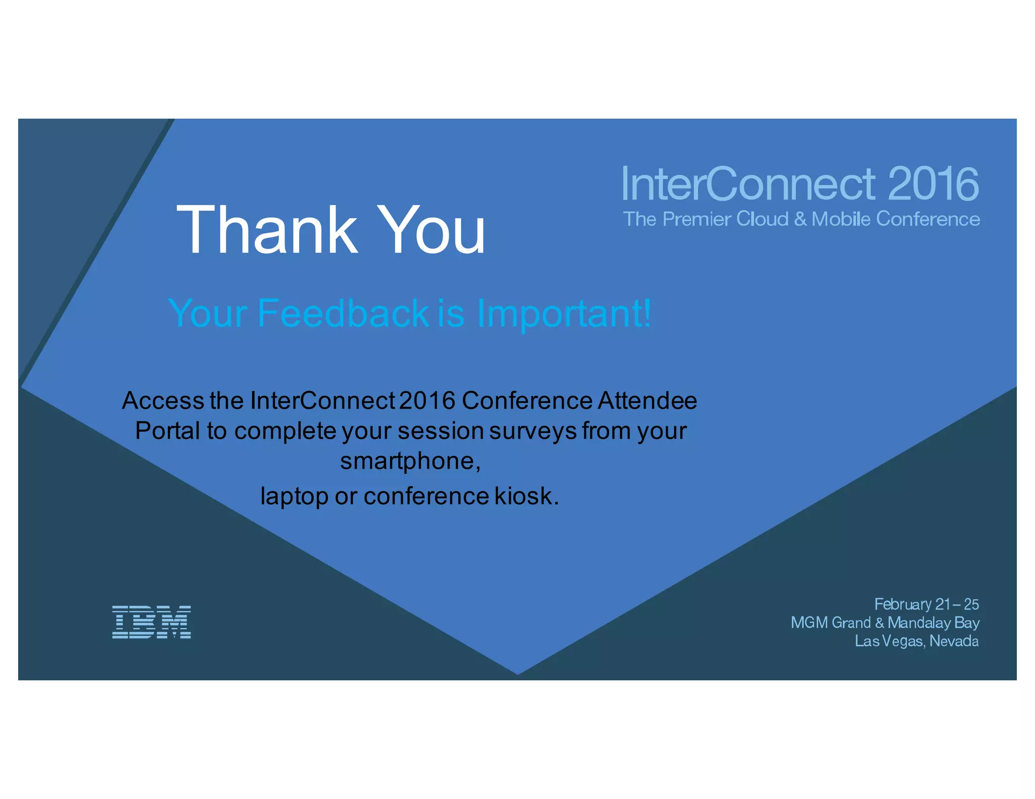 Thank You
Your Feedback is Important!
Access the InterConnect2016 Conference Attendee
Portal to complete your session surveys from your
smartphone,
laptop or conference kiosk.
 