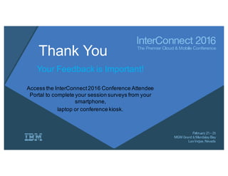 Thank You
Your Feedback is Important!
Access the InterConnect2016 Conference Attendee
Portal to complete your session surveys from your
smartphone,
laptop or conference kiosk.
 