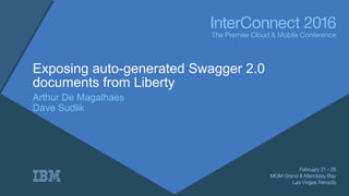 Exposing auto-generated Swagger 2.0
documents from Liberty
Arthur De Magalhaes
Dave Sudlik
 