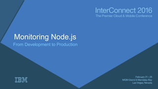 Monitoring Node.js
From Development to Production
 