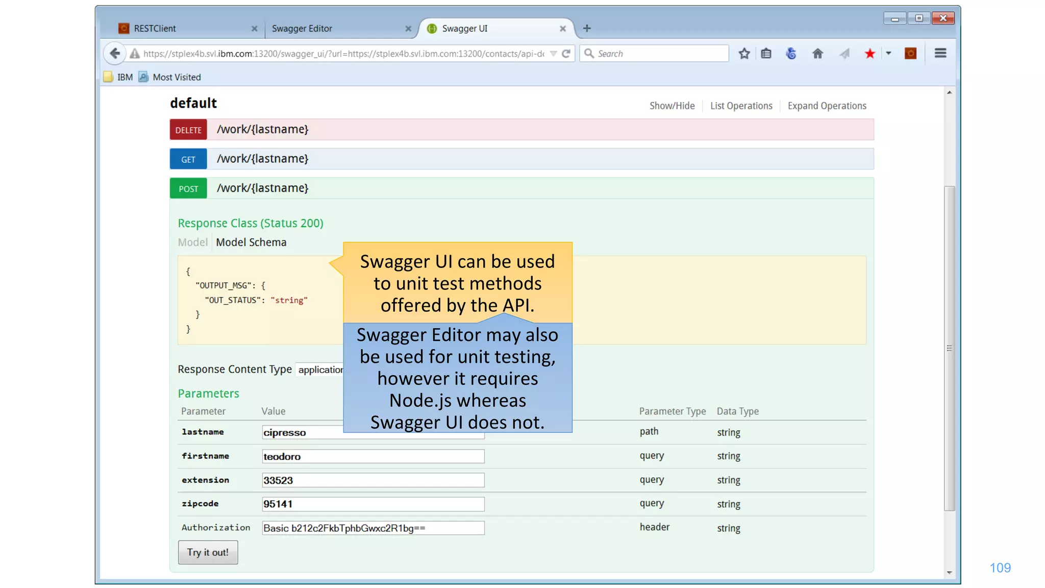 109
Swagger UI can be used
to unit test methods
offered by the API.
Swagger Editor may also
be used for unit testing,
however it requires
Node.js whereas
Swagger UI does not.
 
