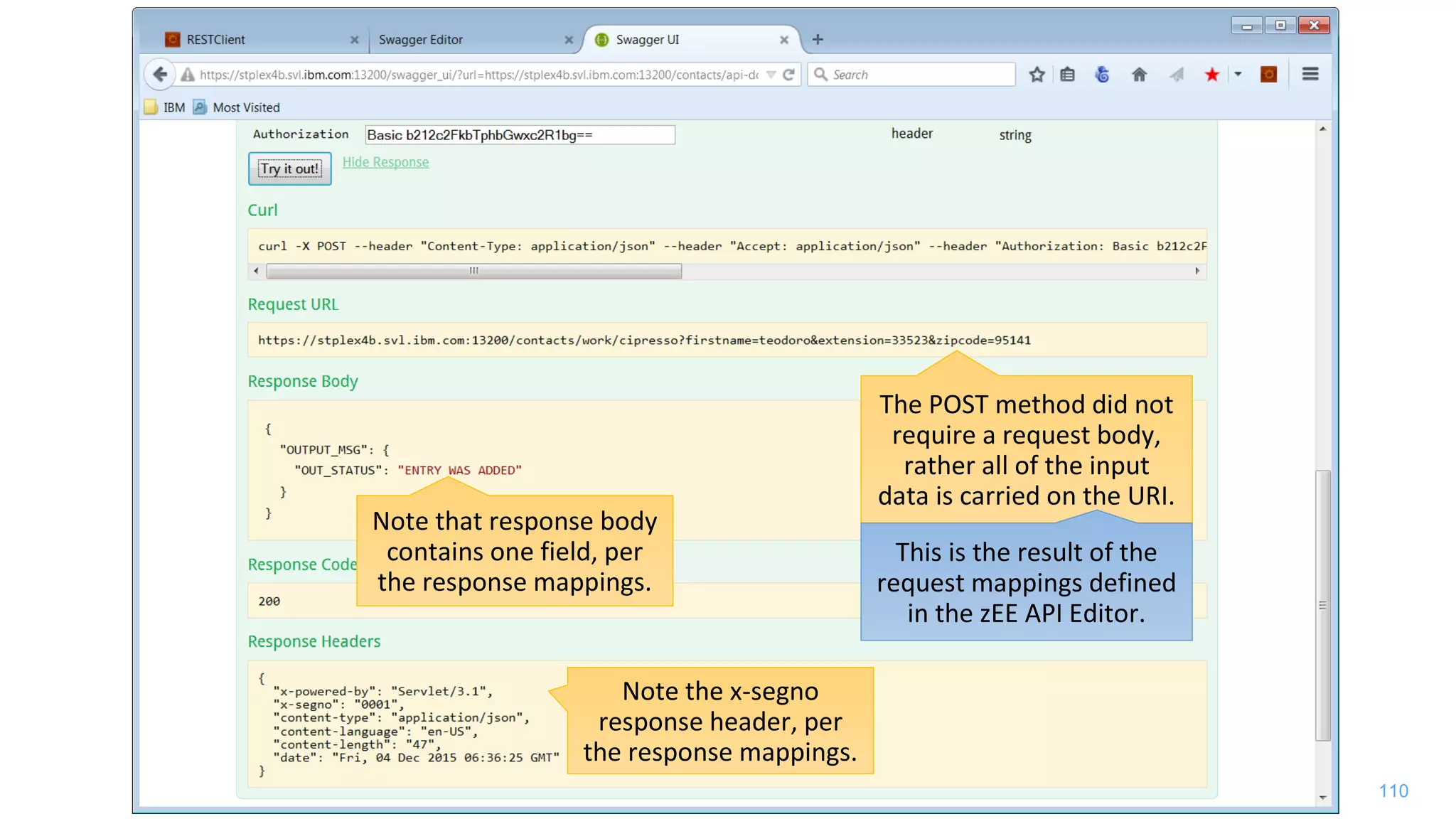 110
The POST method did not
require a request body,
rather all of the input
data is carried on the URI.
This is the result of the
request mappings defined
in the zEE API Editor.
Note that response body
contains one field, per
the response mappings.
Note the x-segno
response header, per
the response mappings.
 