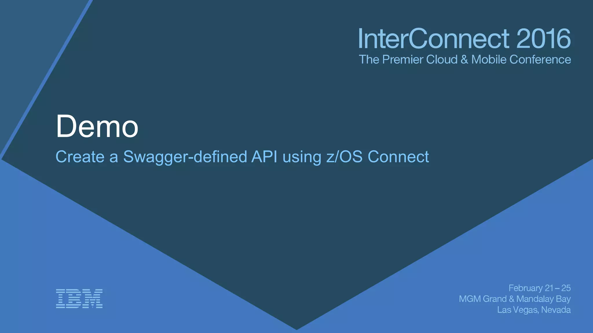 Demo
Create a Swagger-defined API using z/OS Connect
 
