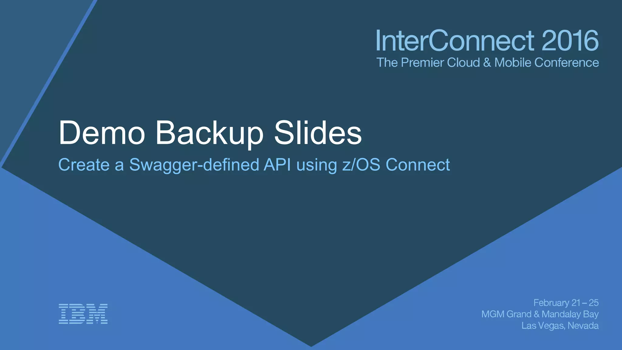 Demo Backup Slides
Create a Swagger-defined API using z/OS Connect
 