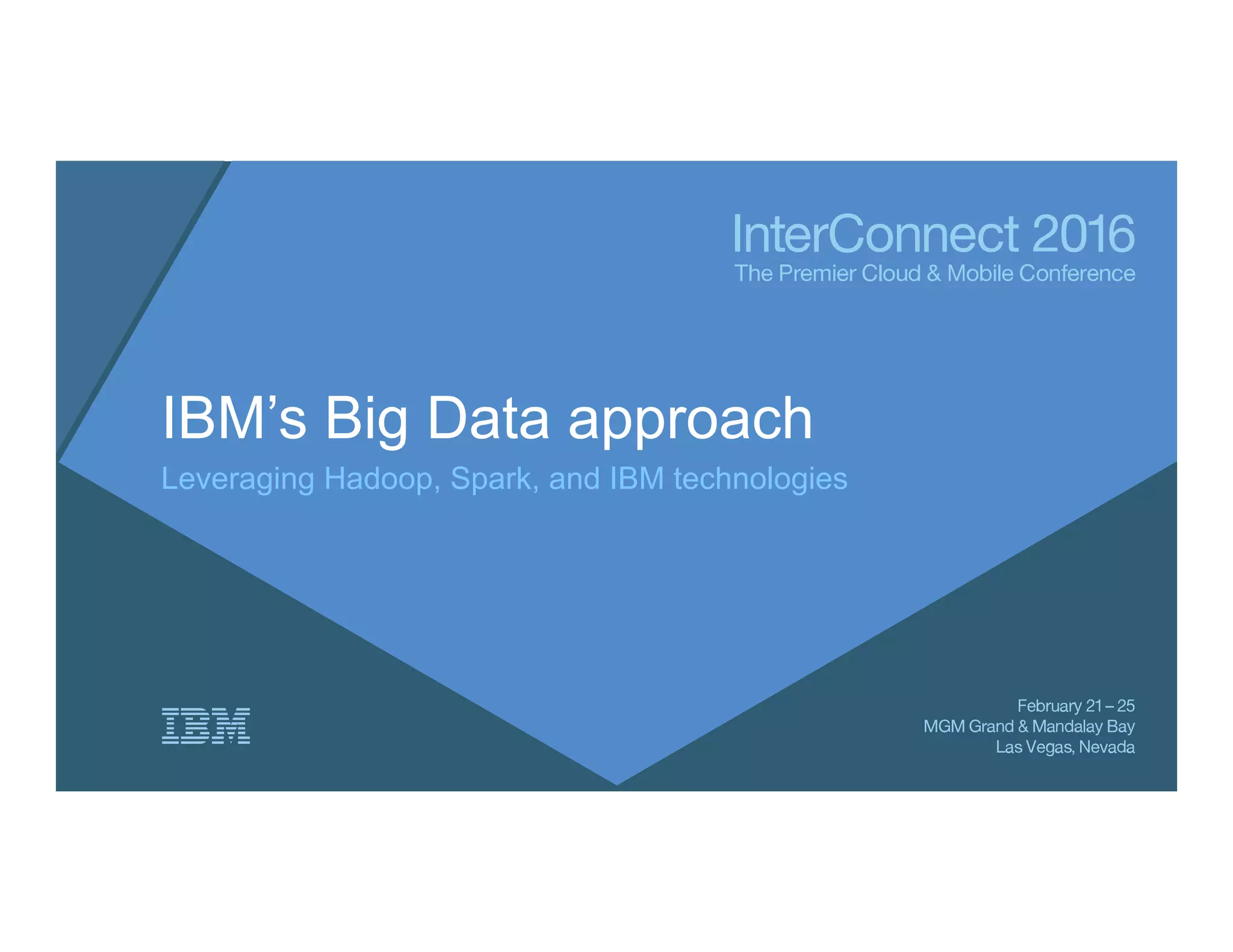 IBM’s Big Data approach
Leveraging Hadoop, Spark, and IBM technologies
 