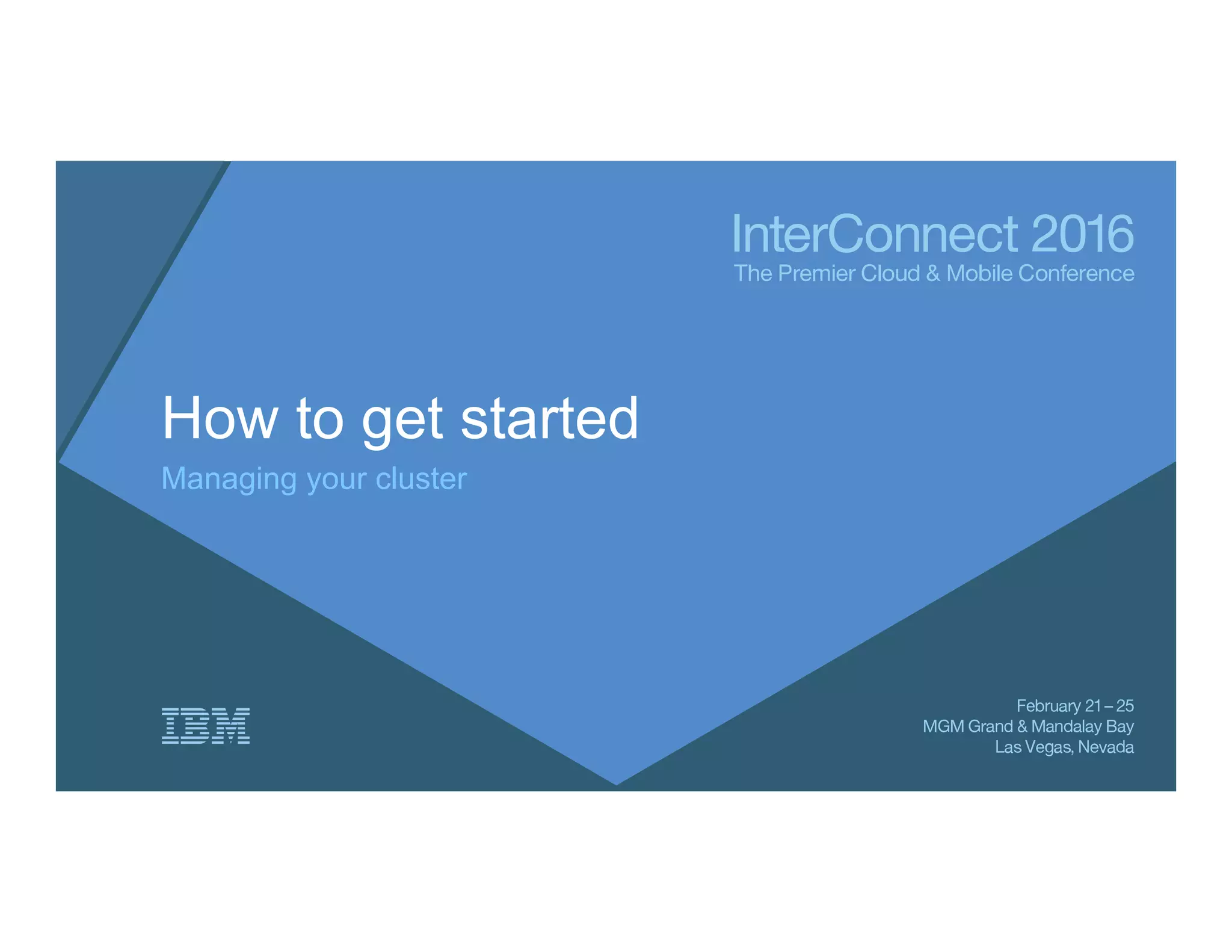 How to get started
Managing your cluster
 