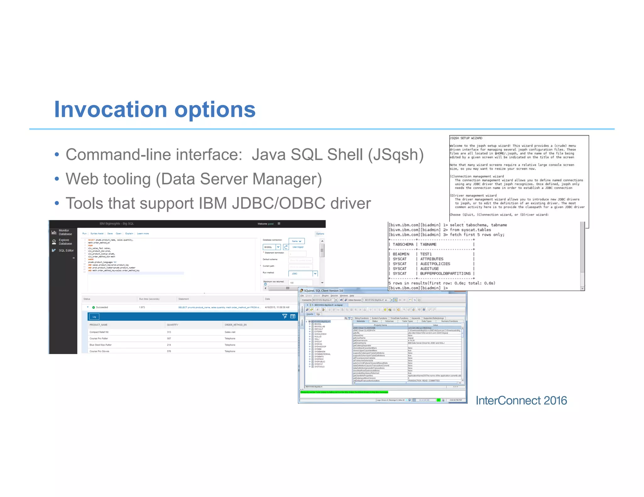 •  Command-line interface: Java SQL Shell (JSqsh)
•  Web tooling (Data Server Manager)
•  Tools that support IBM JDBC/ODBC driver
Invocation options
 