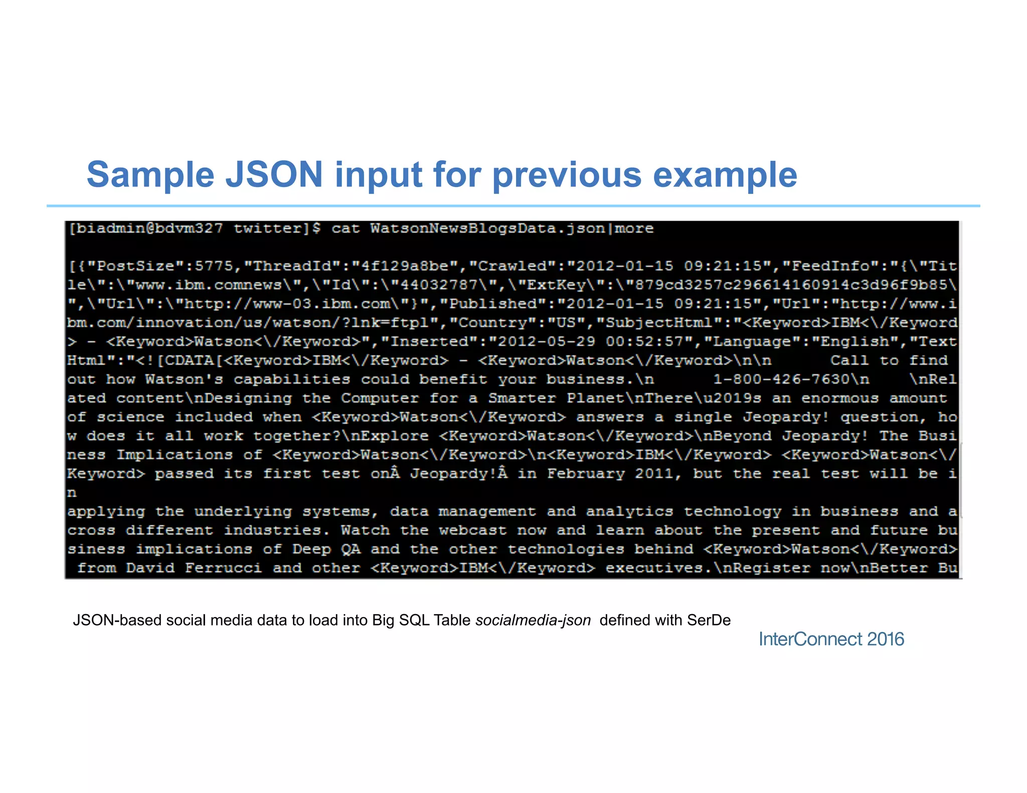 Sample JSON input for previous example
JSON-based social media data to load into Big SQL Table socialmedia-json defined with SerDe
 