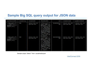 Sample Big SQL query output for JSON data
Sample output: Select * from socialmedia-json
 