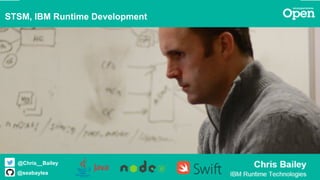 © 2015 IBM Corporation4
1
STSM, IBM Runtime Development
@Chris__Bailey
@seabaylea
 