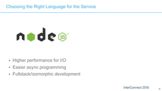 85
● Higher performance for I/O
● Easier async programming
● Fullstack/isomorphic development
Choosing the Right Language for the Service
 