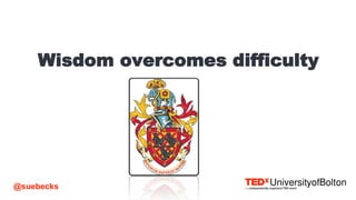 @suebecks
Wisdom overcomes difficulty
 