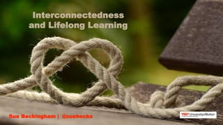 Sue Beckingham | @suebecks
Interconnectedness
and Lifelong Learning
 