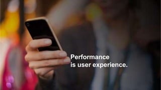 Performance
is user experience.
 
