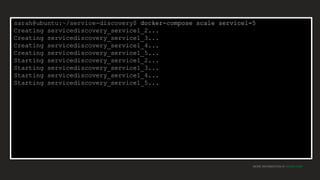MORE INFORMATION AT NGINX.COM
sarah@ubuntu:~/service-discovery$ docker-compose scale service1=5
Creating servicediscovery_service1_2...
Creating servicediscovery_service1_3...
Creating servicediscovery_service1_4...
Creating servicediscovery_service1_5...
Starting servicediscovery_service1_2...
Starting servicediscovery_service1_3...
Starting servicediscovery_service1_4...
Starting servicediscovery_service1_5...
 