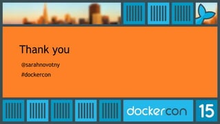 Thank you
@sarahnovotny
#dockercon
 