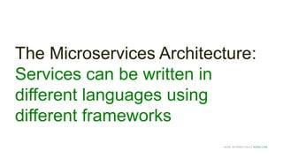 MORE INFORMATION AT NGINX.COM
The Microservices Architecture:
Services can be written in
different languages using
different frameworks
 