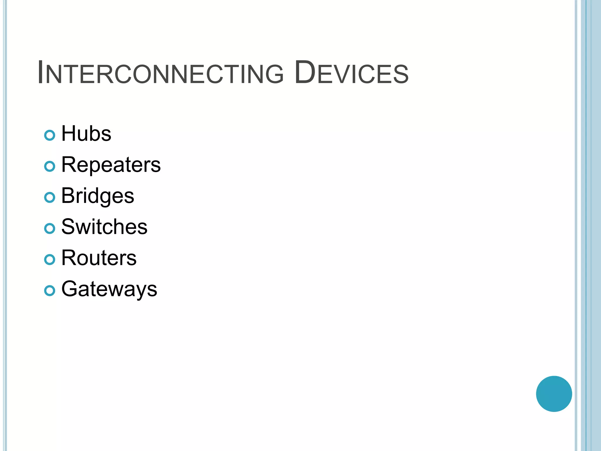 INTERCONNECTING DEVICES
 Hubs
 Repeaters
 Bridges
 Switches
 Routers
 Gateways
 