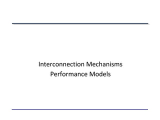 Interconnection Mechanisms
Performance Models
 