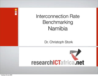 Interconnection Rate
                           Benchmarking
                            Namibia

                          Dr. Christoph Stork




Tuesday 28 July 2009
 