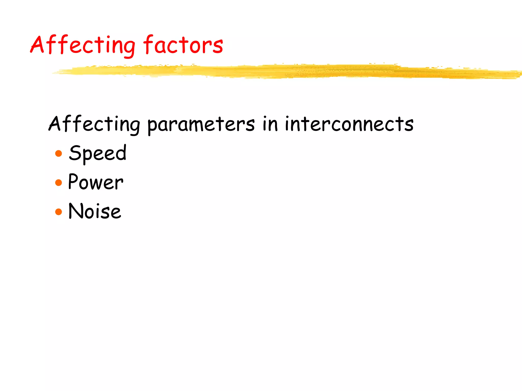 Affecting factors
 Affecting parameters in interconnects
 Speed
 Power
 Noise
 