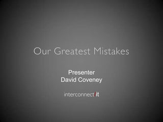 Our Greatest Mistakes Presenter David Coveney interconnect/it 