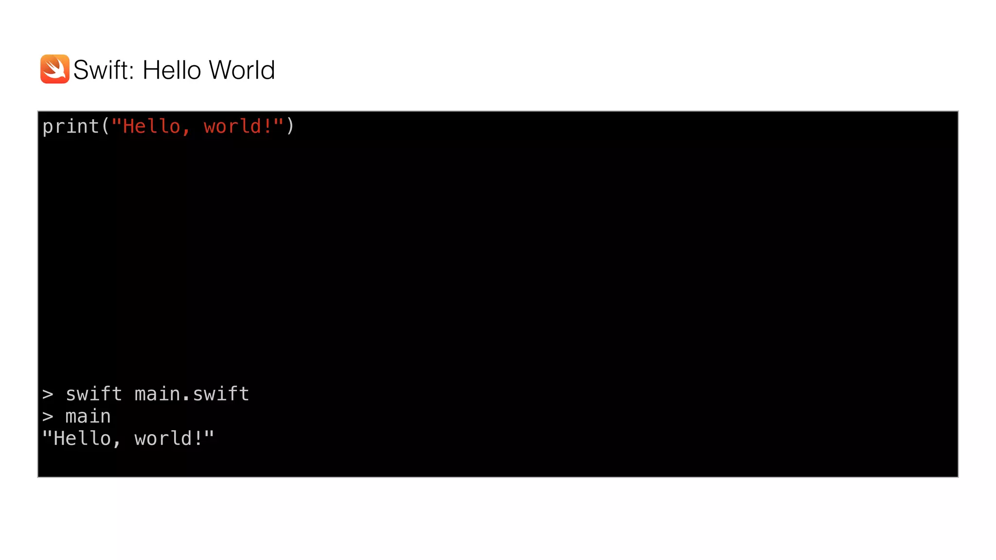 print("Hello, world!")
> swift main.swift
> main
"Hello, world!"
Swift: Hello World
 