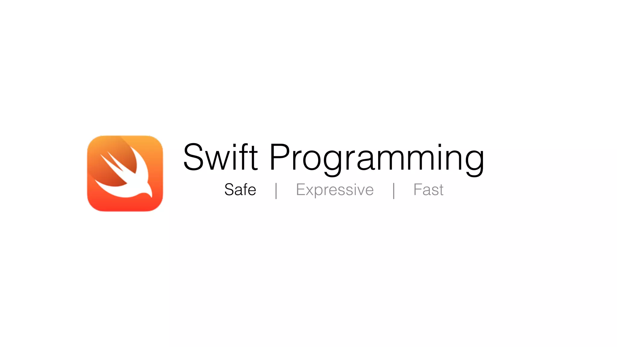 Swift Programming
Safe | Expressive | Fast
 
