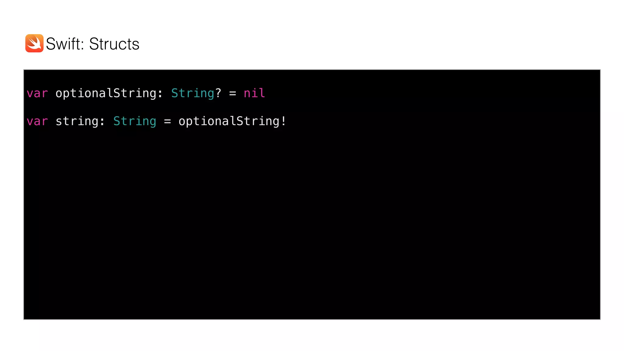 var optionalString: String? = nil
var string: String = optionalString!
Swift: Structs
 