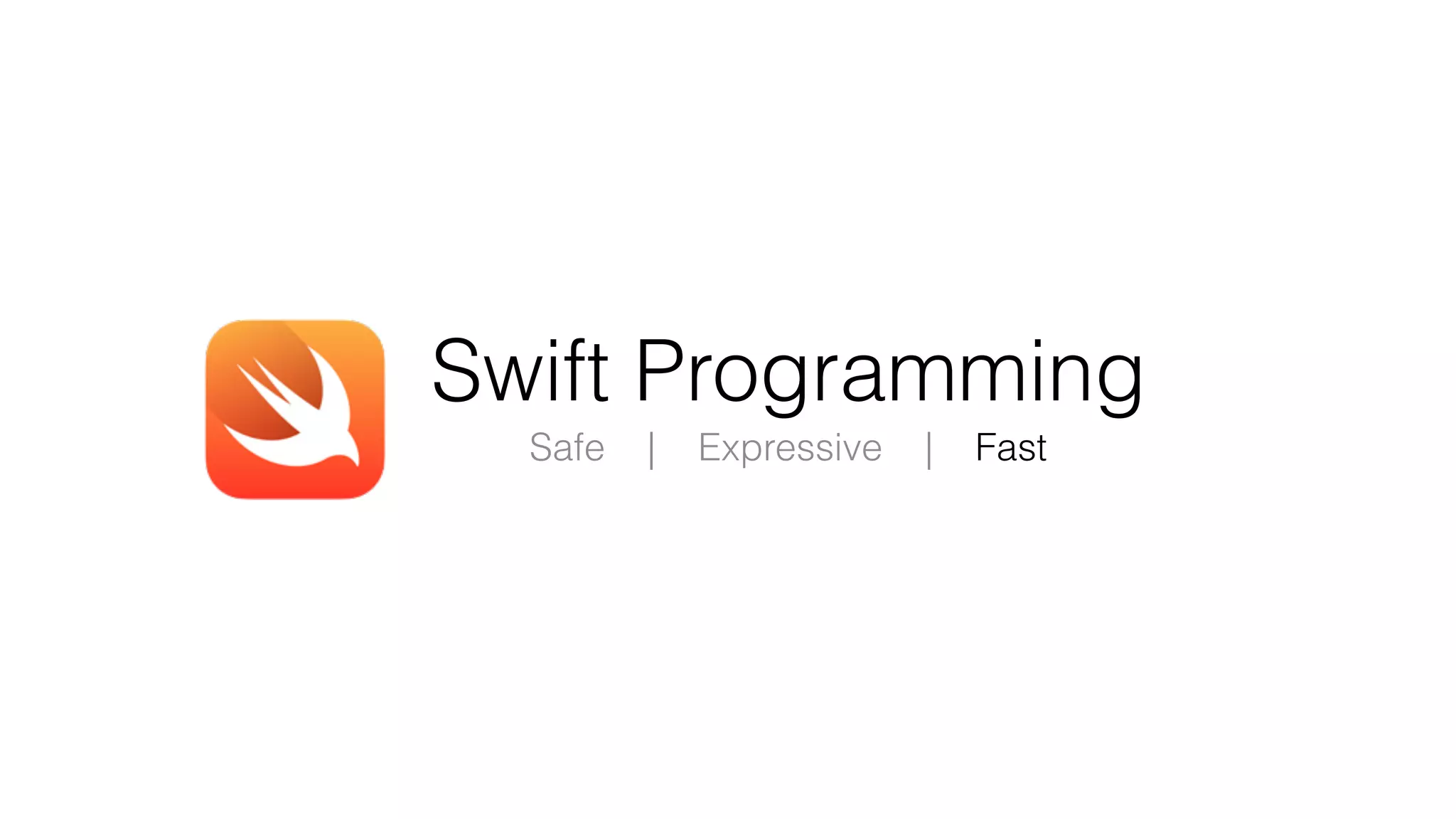 Swift Programming
Safe | Expressive | Fast
 