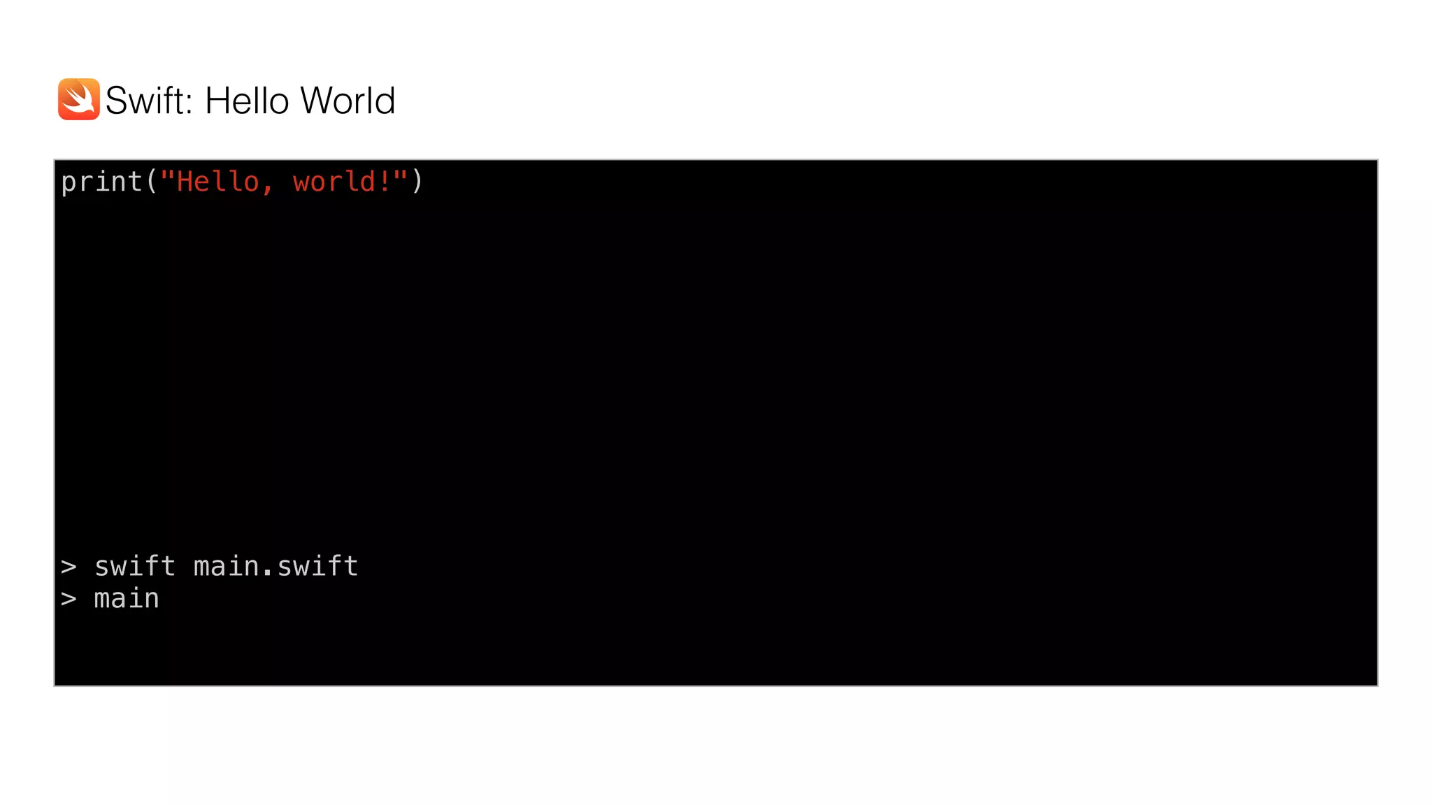 print("Hello, world!")
> swift main.swift
> main
Swift: Hello World
 