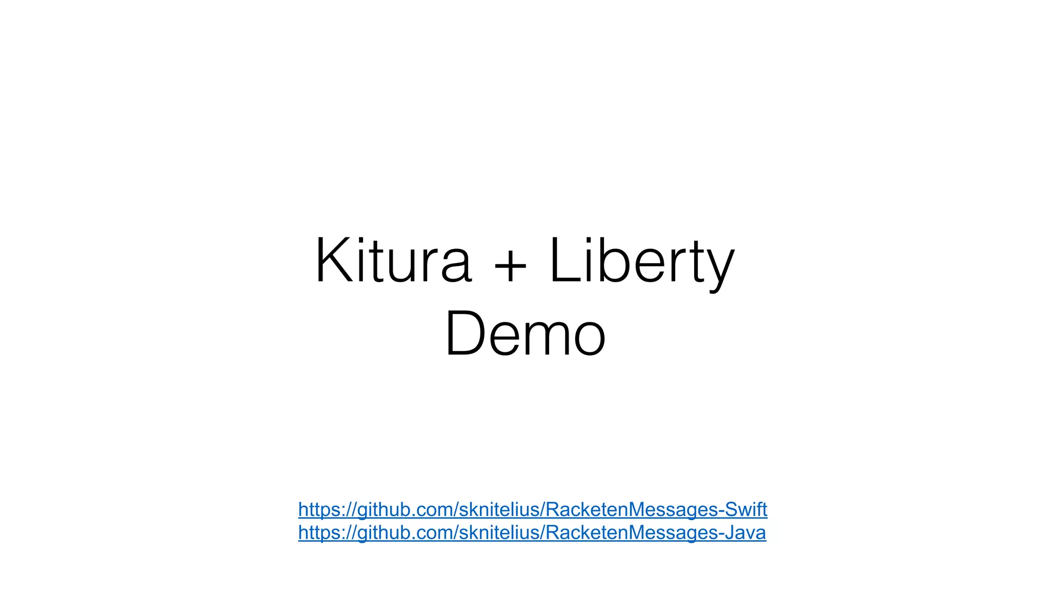 Kitura + Liberty 
Demo
https://github.com/sknitelius/RacketenMessages-Swift
https://github.com/sknitelius/RacketenMessages-Java
 